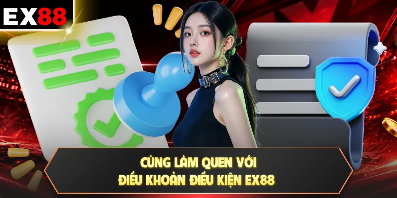 Cùng làm quen với điều khoản điều kiện EX88