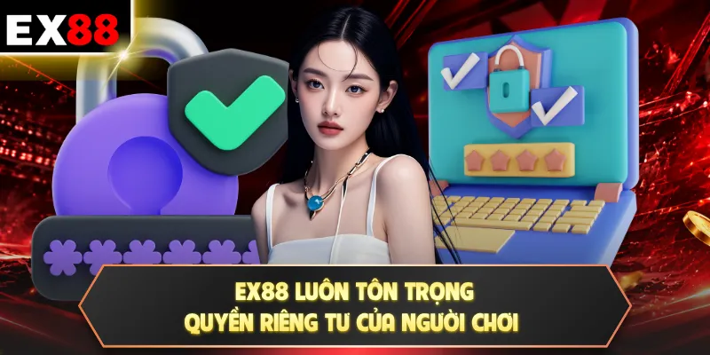 EX88 luôn tôn trọng quyền riêng tư của người chơi
