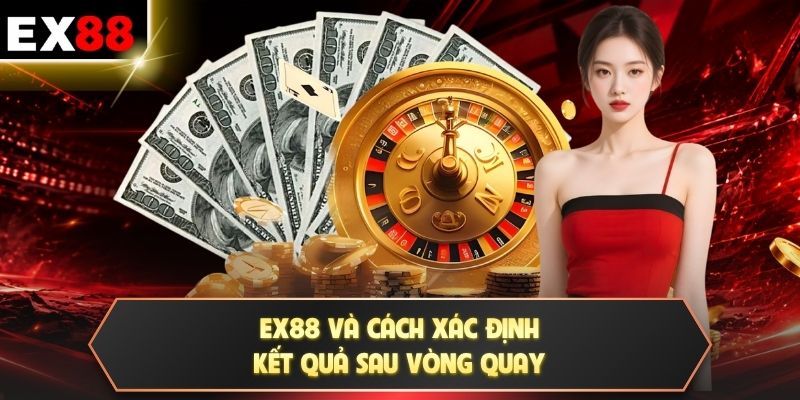 EX88 và cách xác định kết quả sau vòng quay