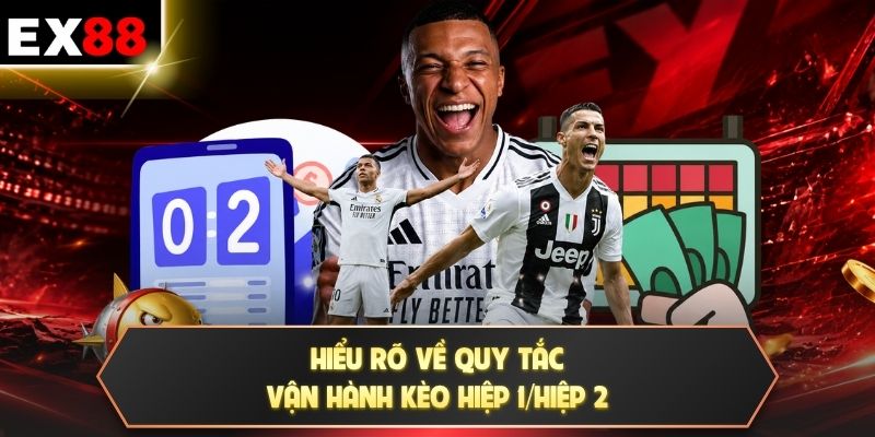 Kèo Hiệp 1/Hiệp 2 | Bắt Trọn 90 Phút Thắng Lớn Cùng 3 Cách 2 Hiểu rõ về quy tắc vận hành kèo hiệp 1/hiệp 2