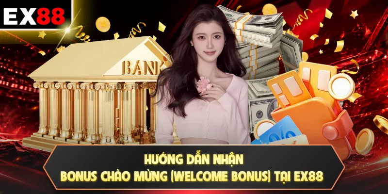 Bonus Chào Mừng (Welcome Bonus) | Kích Hoạt Ngay Tại EX88 3 Hướng dẫn nhận bonus chào mừng (Welcome Bonus) tại EX88