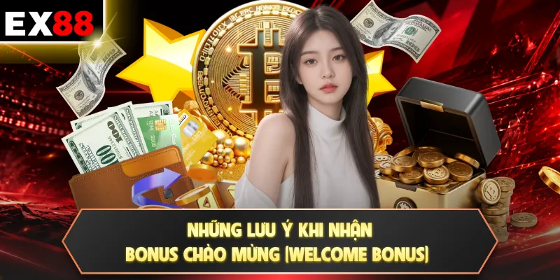 Bonus Chào Mừng (Welcome Bonus) | Kích Hoạt Ngay Tại EX88 4 Những lưu ý khi nhận bonus chào mừng (Welcome Bonus)