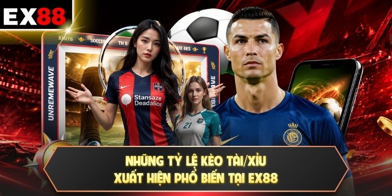 Những tỷ lệ kèo Tài/Xỉu xuất hiện phổ biến tại EX88