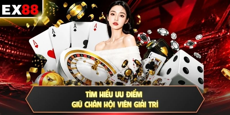 Tìm hiểu ưu điểm giữ chân hội viên giải trí