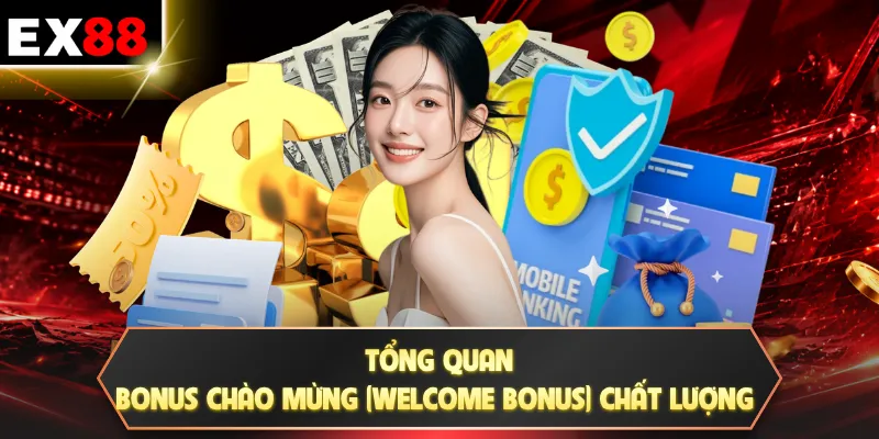 Bonus Chào Mừng (Welcome Bonus) | Kích Hoạt Ngay Tại EX88 2 Tổng quan Bonus chào mừng (Welcome Bonus) chất lượng