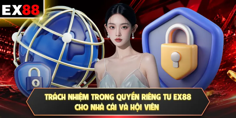 Trách nhiệm trong quyền riêng tư EX88 cho nhà cái và hội viên